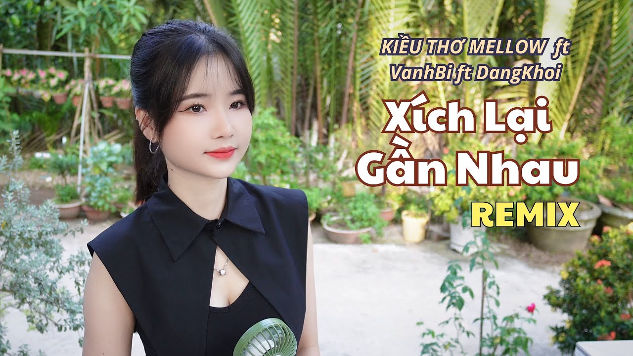 Xích Lại Gần Nhau (Remix by VanhBi ft. Đăng Khôi) - Kiều Thơ Mellow