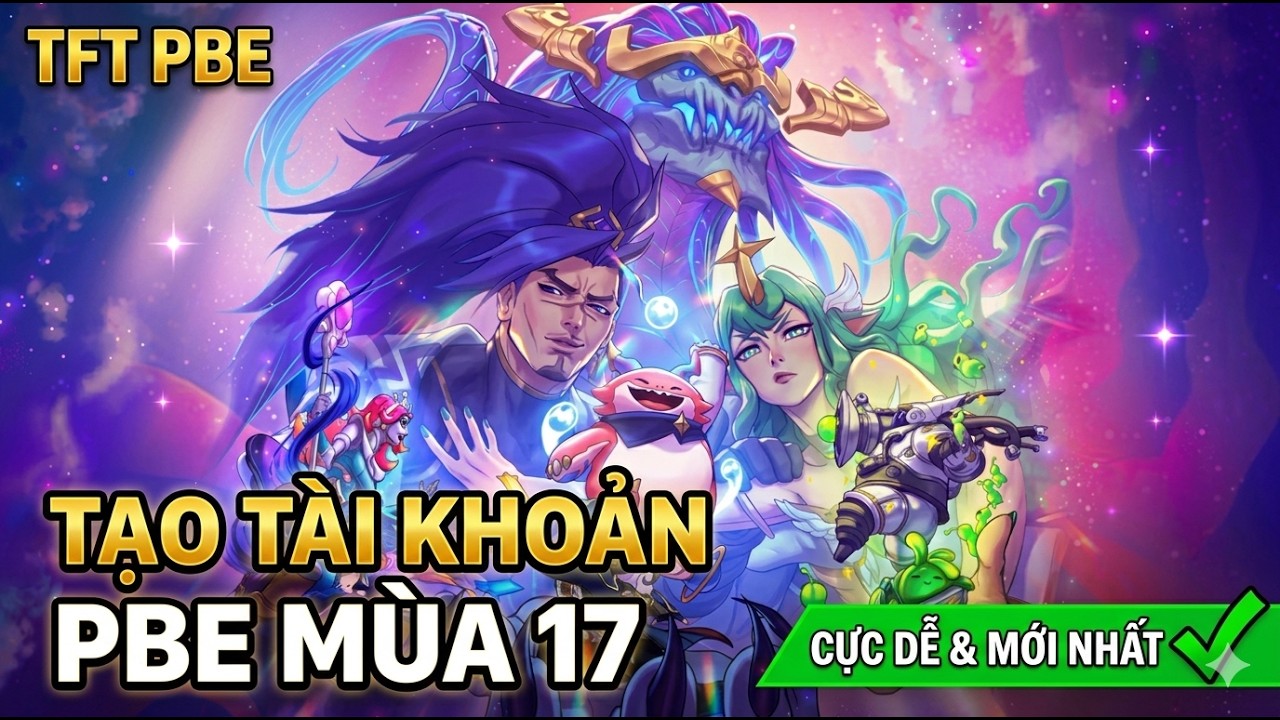 MIỄN PH&Iacute; | C&Aacute;CH TẠO T&Agrave;I KHOẢN PBE LMHT CHƠI TFT M&Ugrave;A 17 HOẶC LMHT MỚI NHẤT 2026