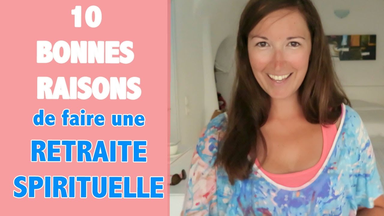 10 BONNES RAISONS de faire une RETRAITE SPIRITUELLE