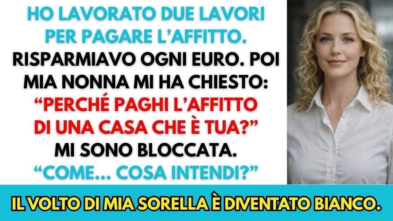 Mia sorella mi faceva pagare l’affitto di casa mia  Poi mia nonna ha detto una frase…