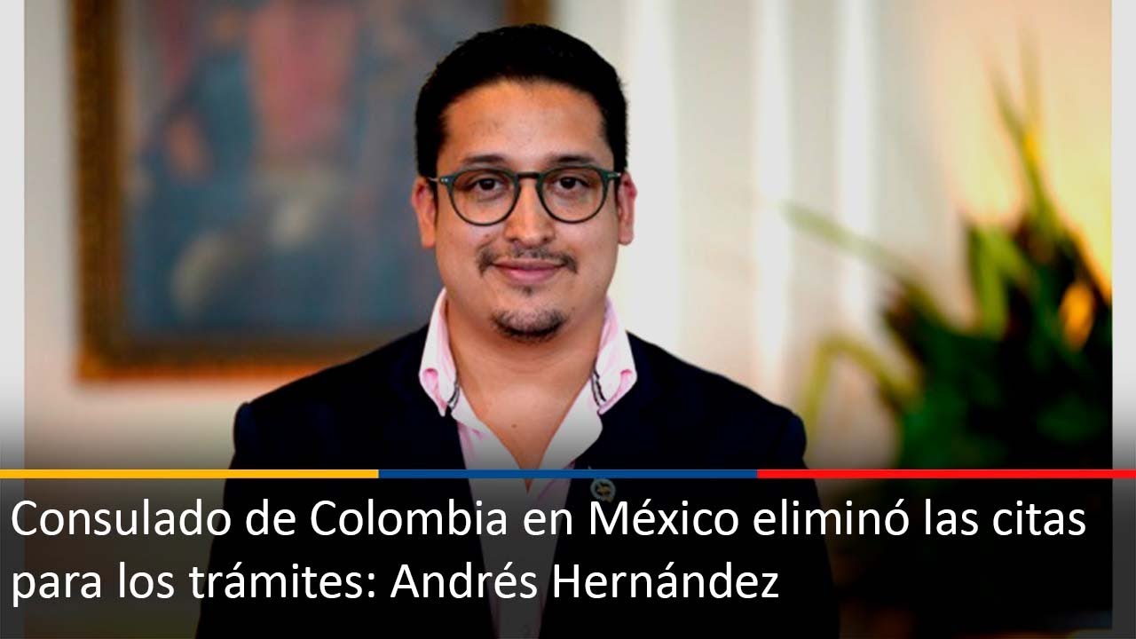 Consulado de Colombia en México eliminó las citas para los trámites: Andrés Hernández