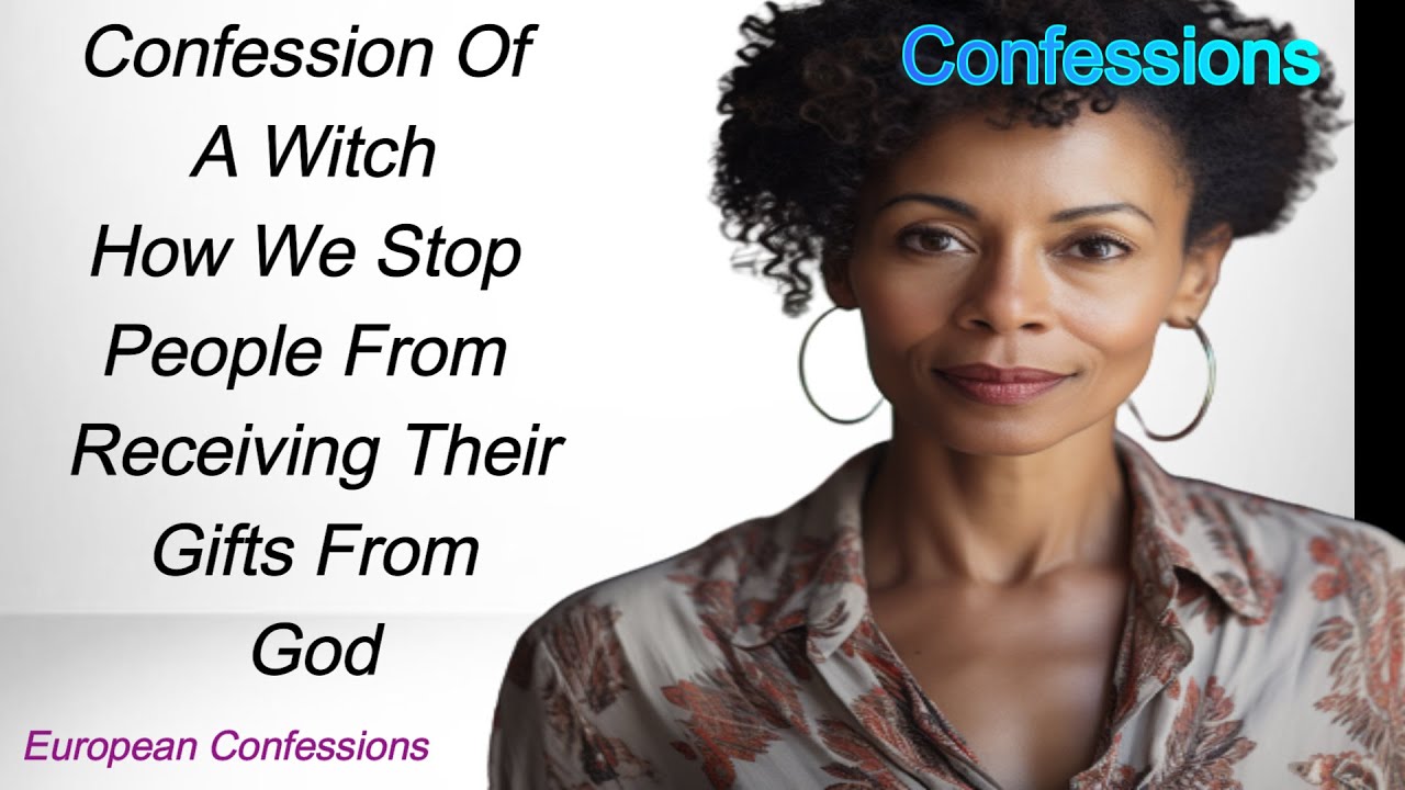 Confession Of A Witch How We Stop People Receiving Their Gifts From God