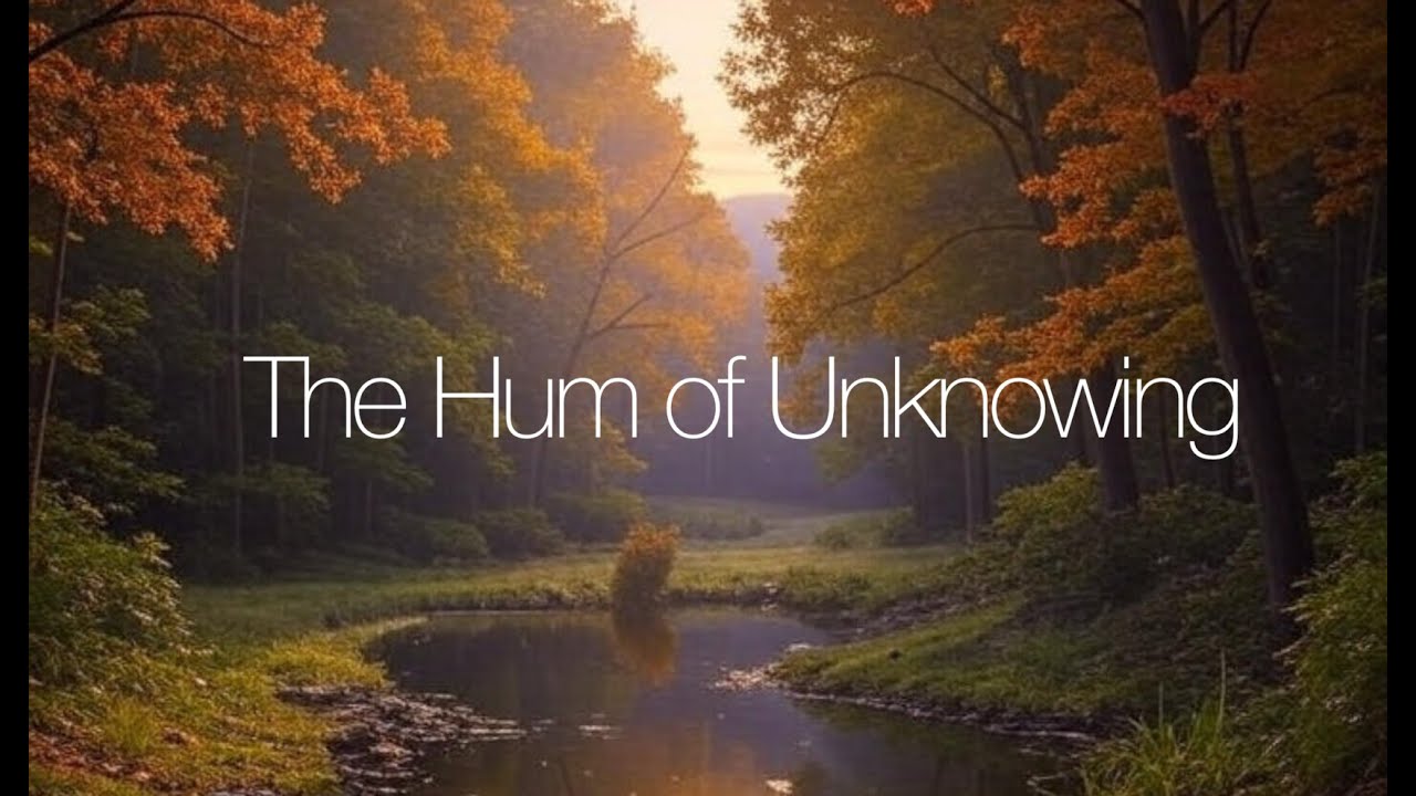 The Hum of Unknowing