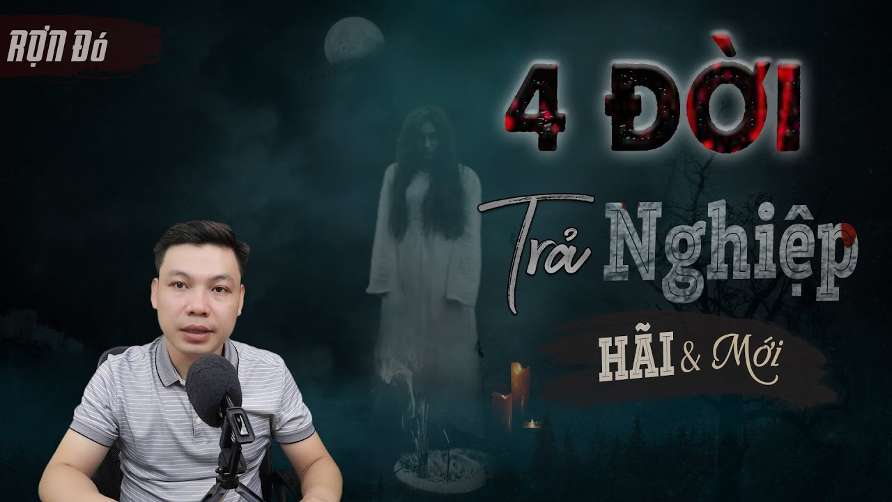 4 Đời Trả Nghiệp - Truyện Ma Mới Có Thật Về Nghiệp Quật Bốn Đời Chưa Hết MC Đình Soạn Kể RỢN