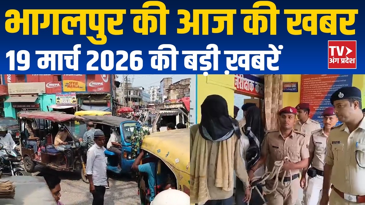 Bhagalpur News Today | भागलपुर की ताज़ा बड़ी खबरें |19 March 2026 | TV Angpradesh