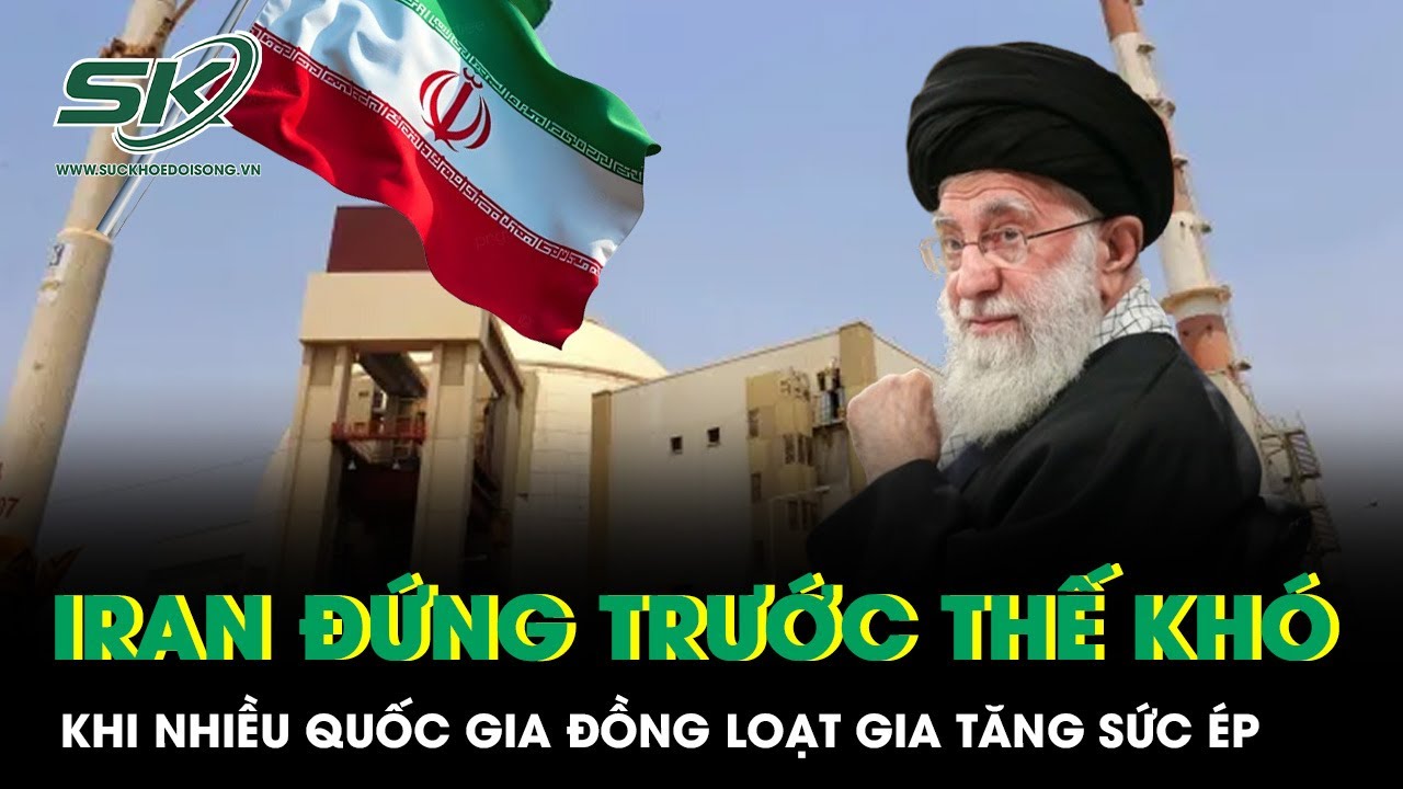 Nhiều quốc gia đồng loạt gia tăng sức ép, Iran đứng trước thế khó