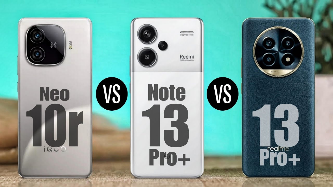 iQOO Neo 10r Vs Redmi Note 13 Pro+ Vs Realme 13 Pro+