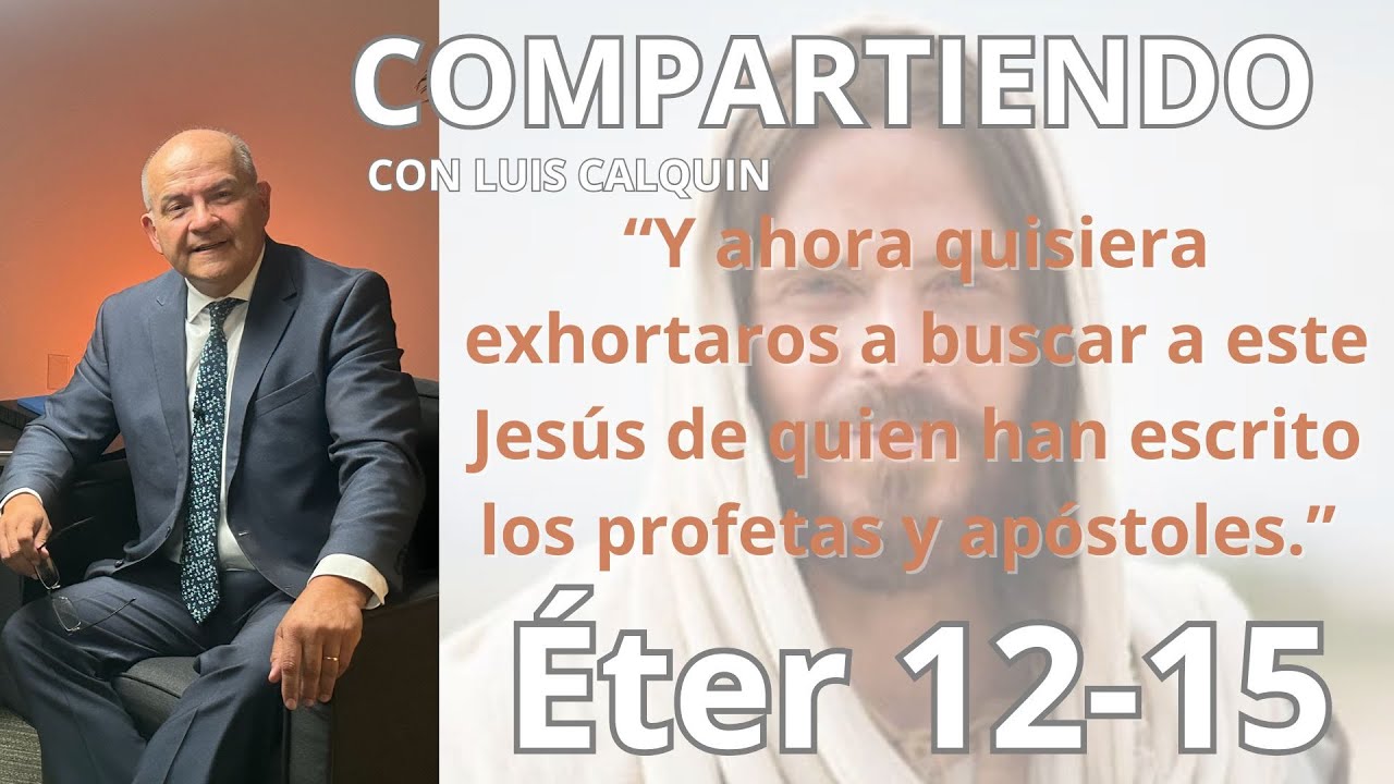 Éter 12-15 “Y ahora quisiera exhortaros a buscar a este Jesús de quien han escrito los profetas....”