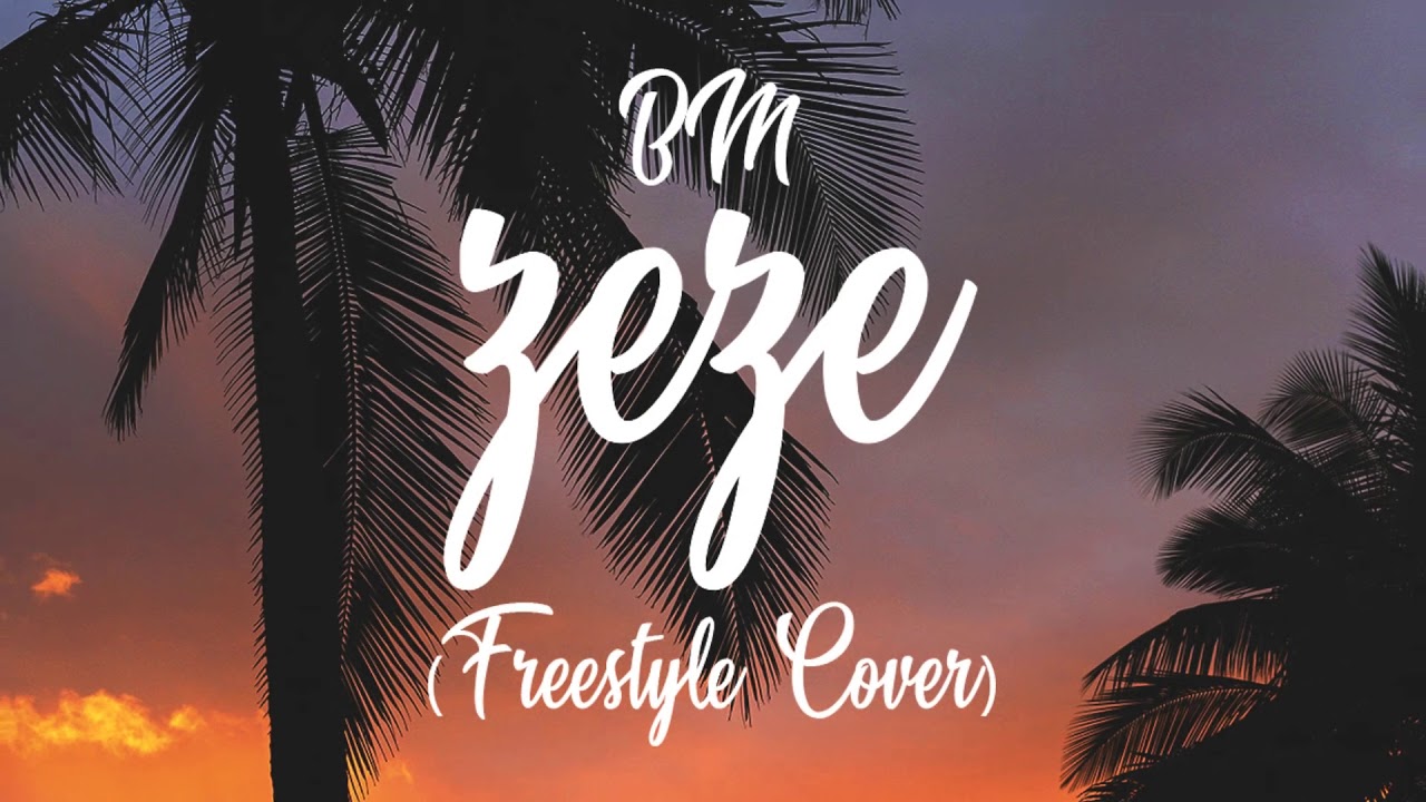 BM - ZEZE (Freestyle Cover)
