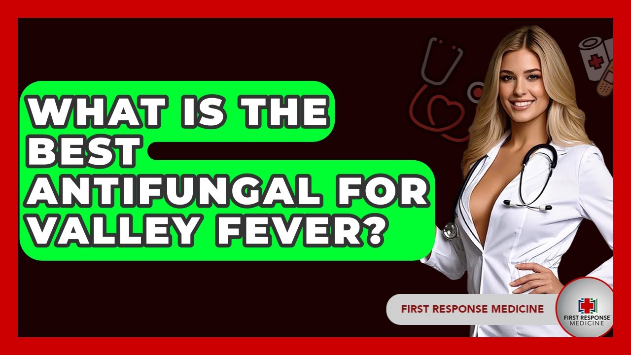 What Is The Best Antifungal For Valley Fever? - First Response Medicine