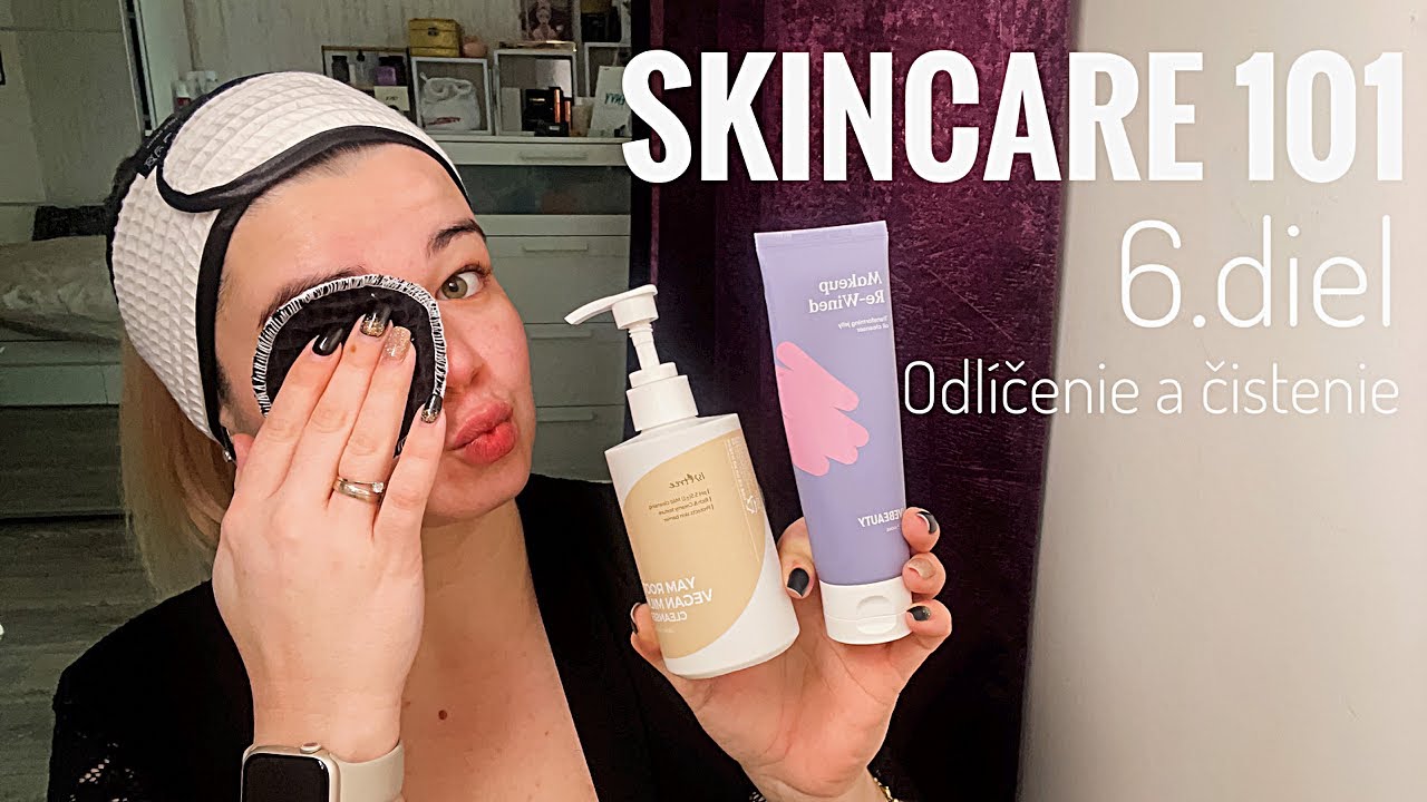 SKINCARE 101 | 6.diel - Odlíčenie a čistenie