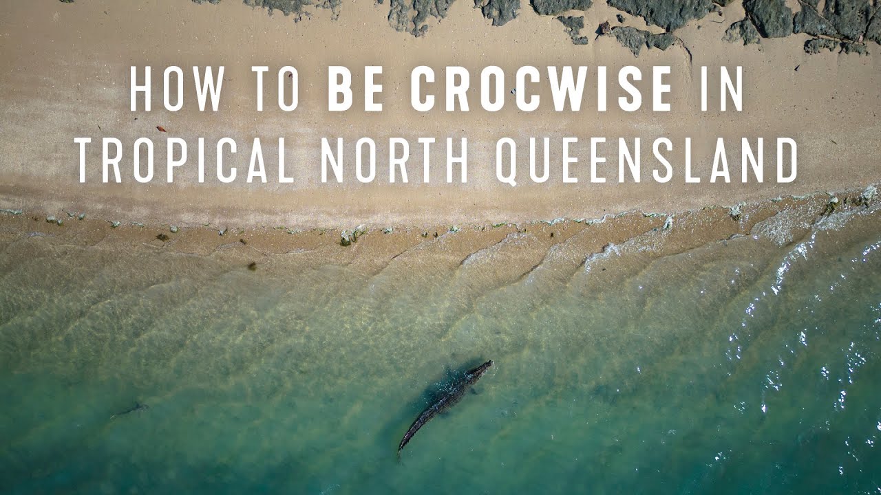 How to be crocwise in Tropical North Queensland