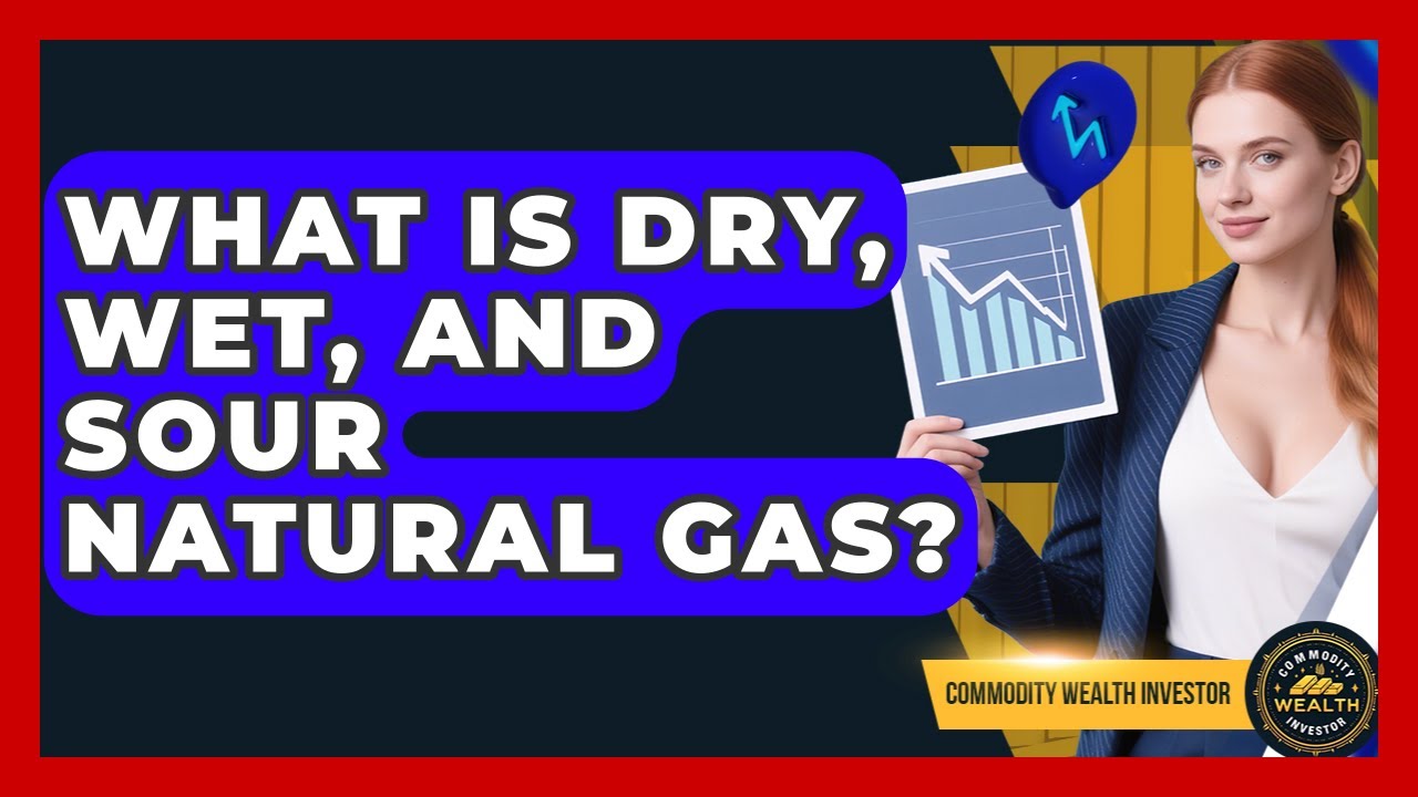 What Is Dry, Wet, And Sour Natural Gas? - Commodity Wealth Investor