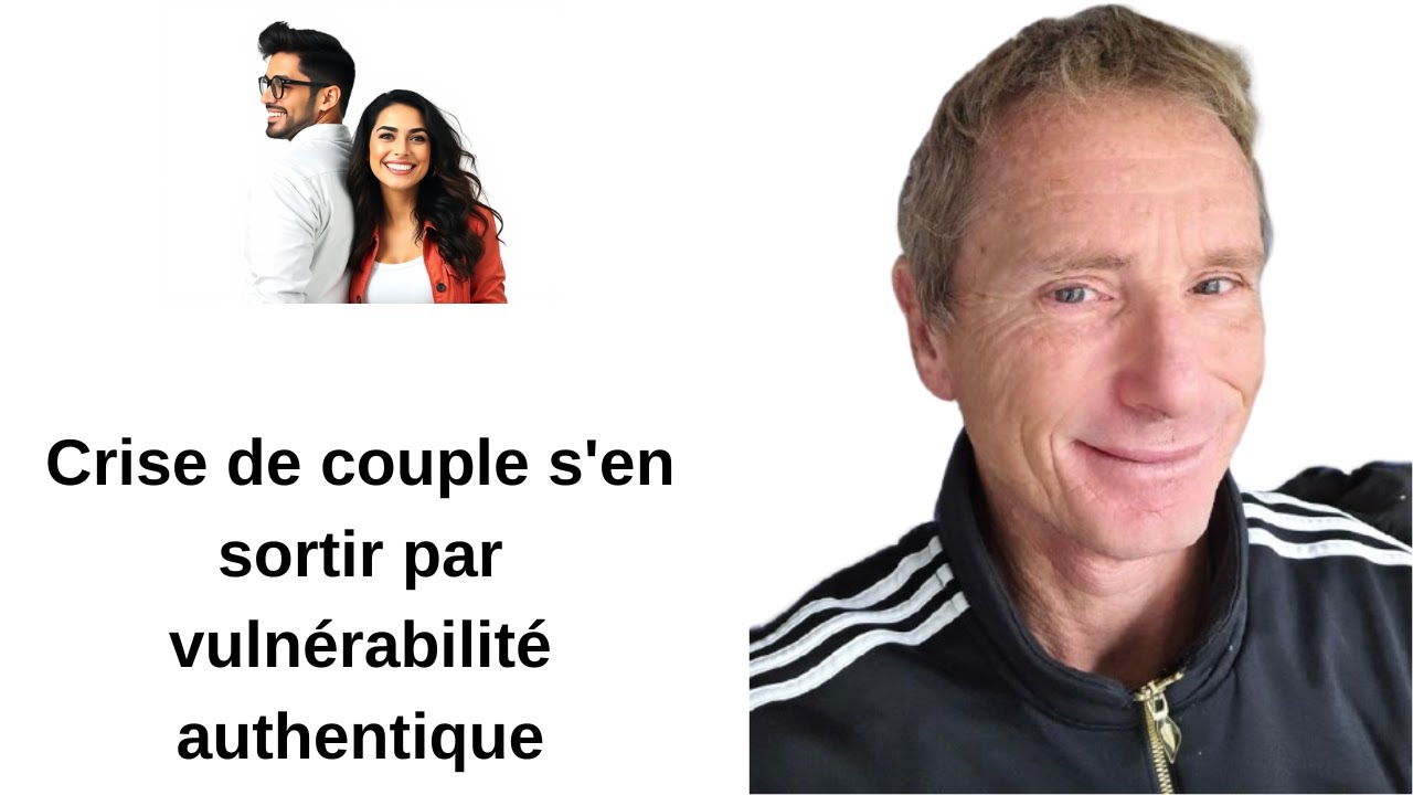 Crise de couple s'en sortir par vulnérabilité authentique