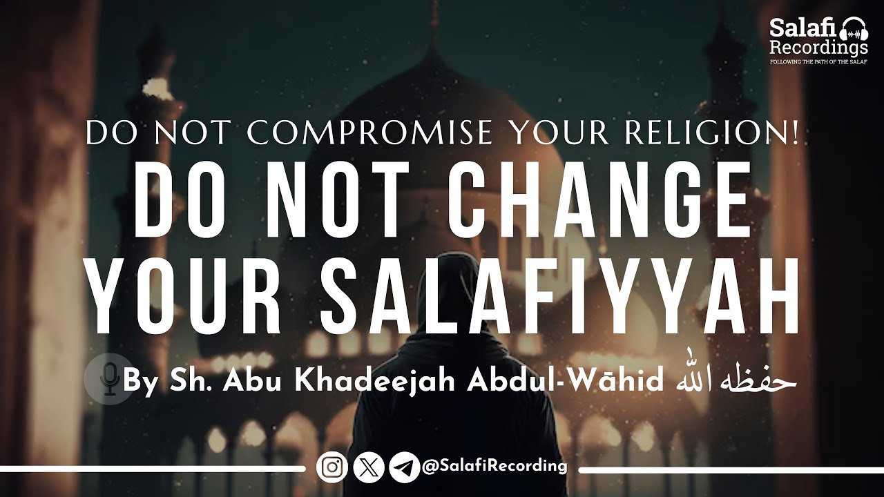 DO NOT Compromise Your Salafiyyah! - By Sh. Abu Khadeejah Abdul-Wāhid حفظه الله