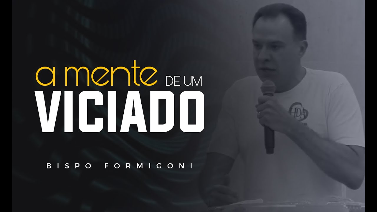 A MENTE DE UM VICIADO - Bispo Formigoni