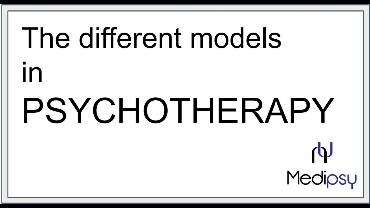 The different models (theories) of psychotherapy