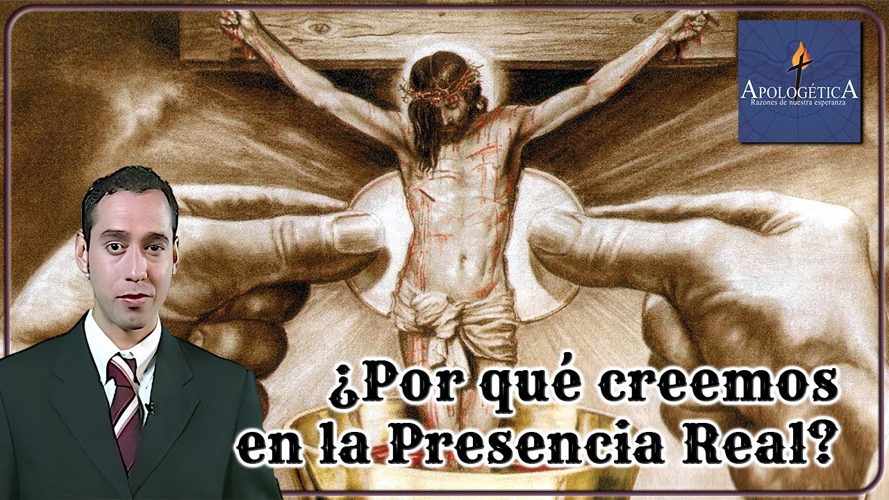 ¿Por qué creemos en la Presencial Real? - Apologética, razones de nuestra esperanza