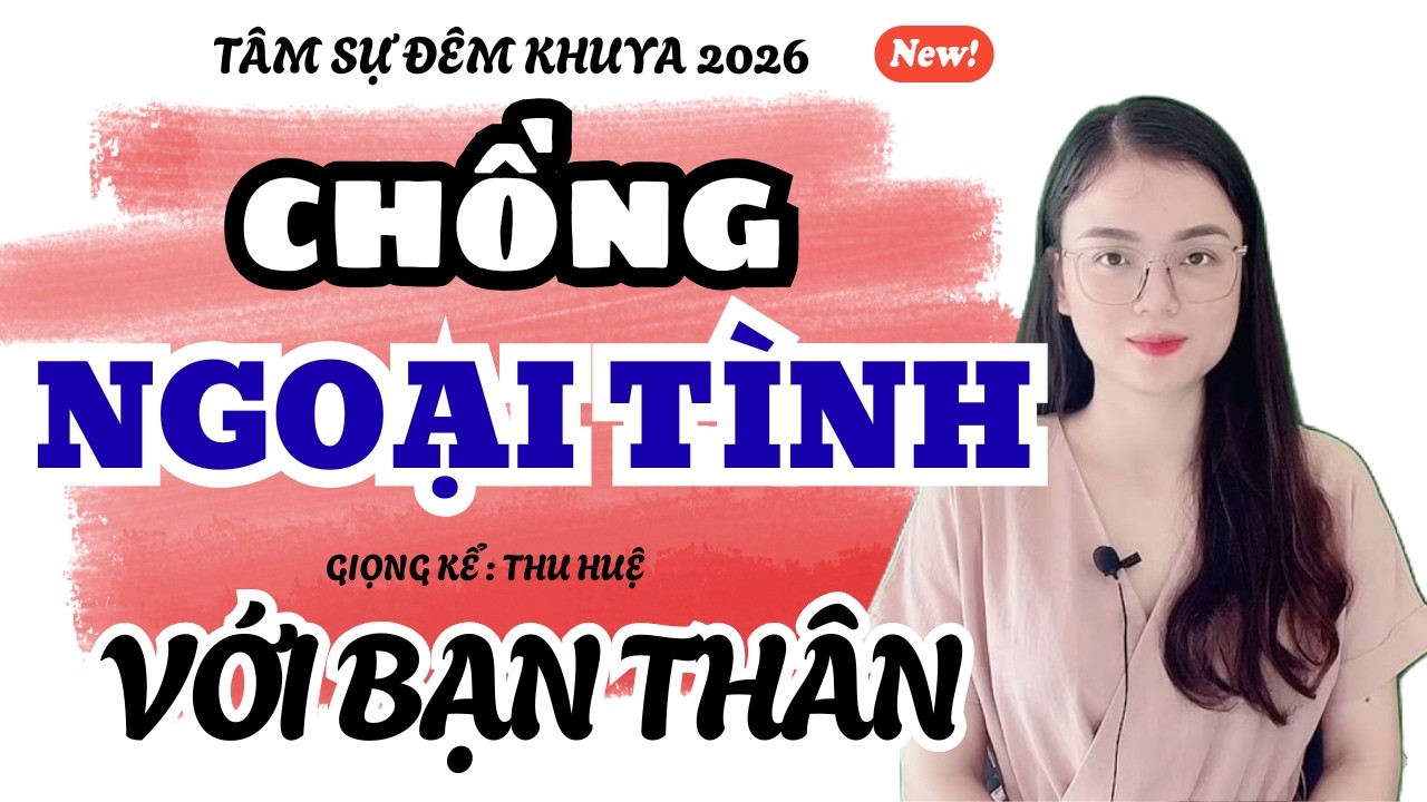 LY HÔN VÌ CHỒNG NGOẠI TÌNH VỚI BẠN THÂN | Truyện Ngắn Thu Huệ 2026