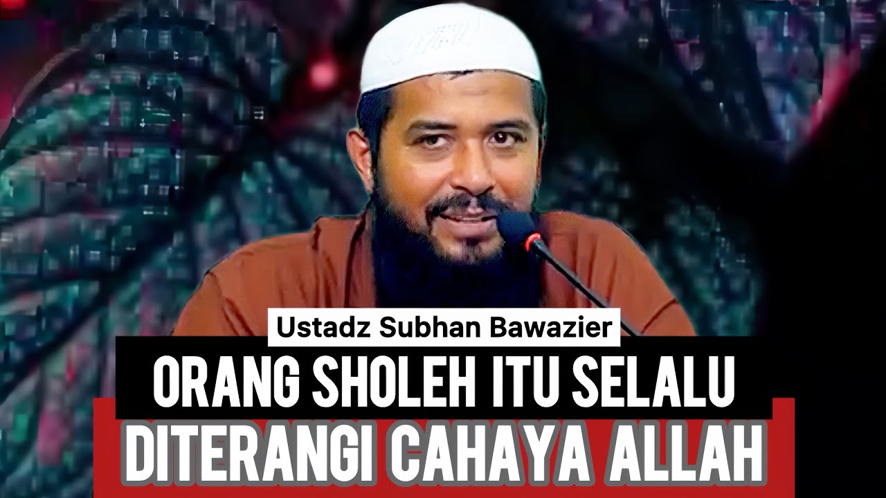 ORANG SHOLEH SELALU DITERANGI CAHAYA ALLAH - Ustadz Subhan Bawazier 
