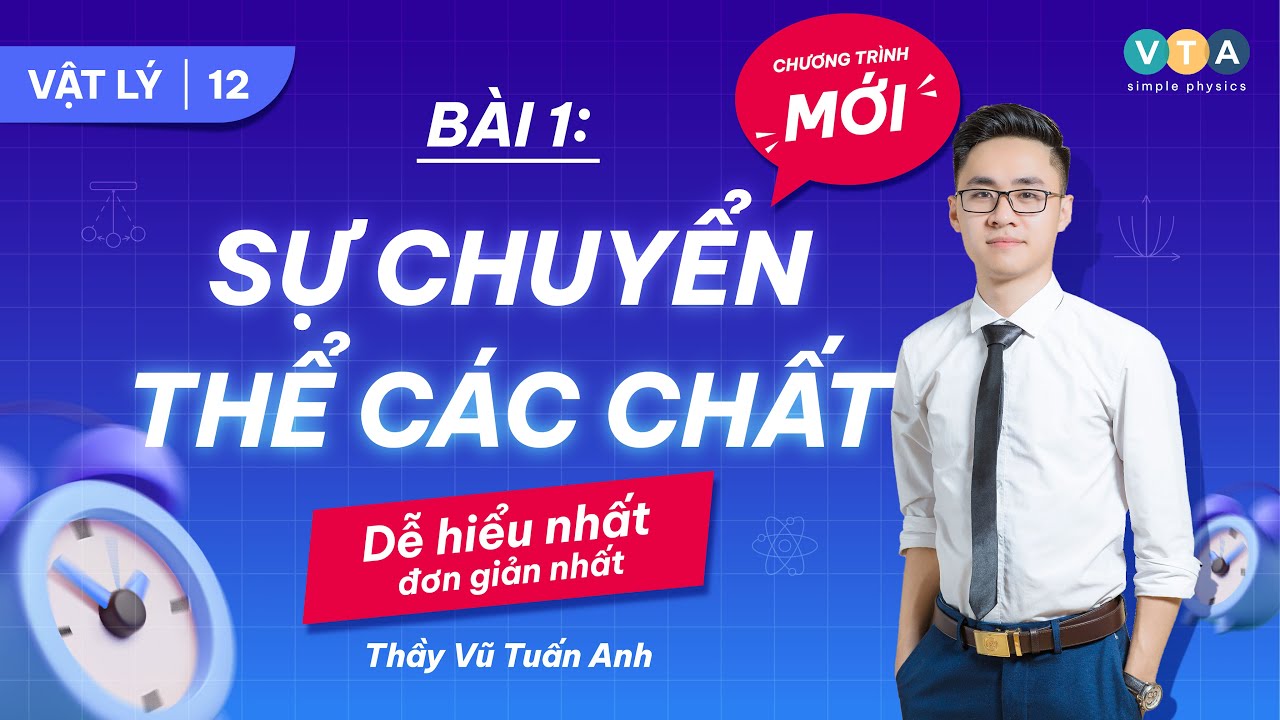 [VẬT LÝ 12] SÁCH CÁNH DIỀU |BÀI 1: SỰ CHUYỂN THỂ CÁC CHẤT | THẦY VŨ TUẤN ANH - VẬT LÝ