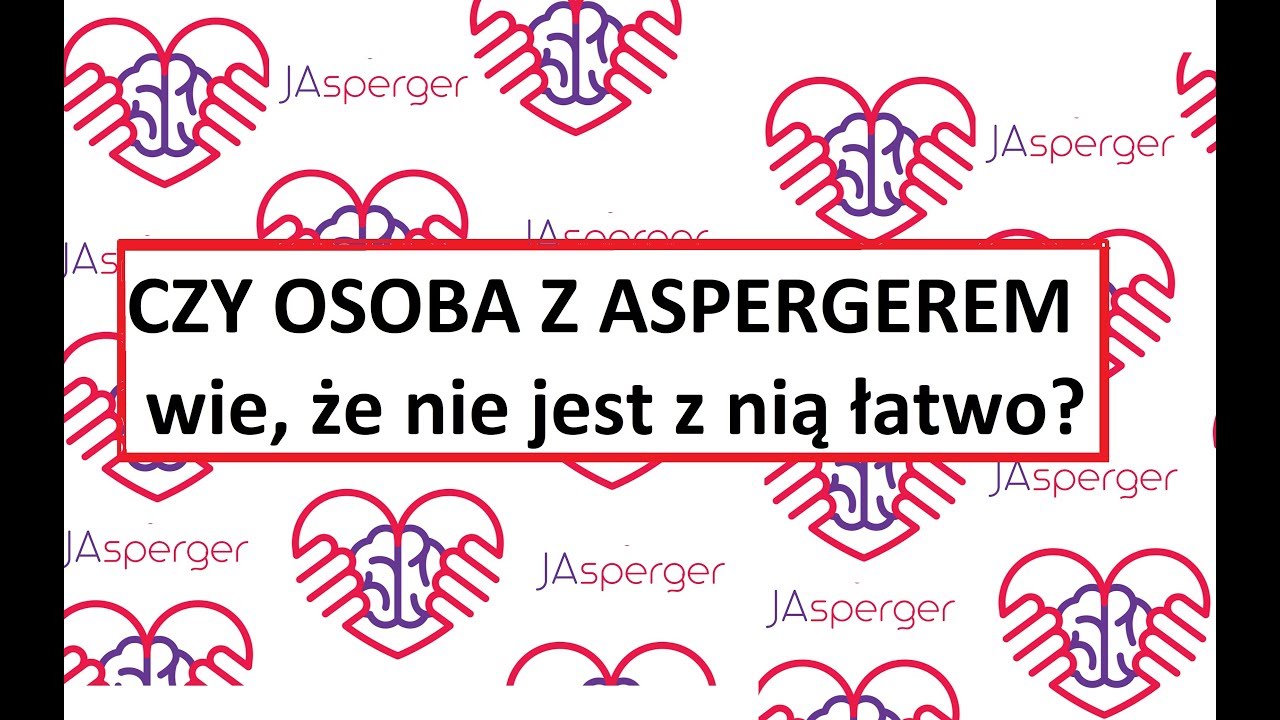 JASPERGER - mam zespół aspergera i bywam męczący