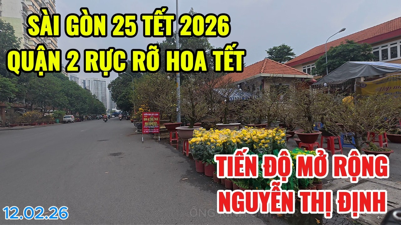 SÀI GÒN 25 TẾT 2026 QUẬN 2 RỰC RỠ HOA TẾT | TIẾN ĐỘ MỞ RỘNG NGUYỄN THỊ ĐỊNH | TẾT BÍNH NGỌ 2026