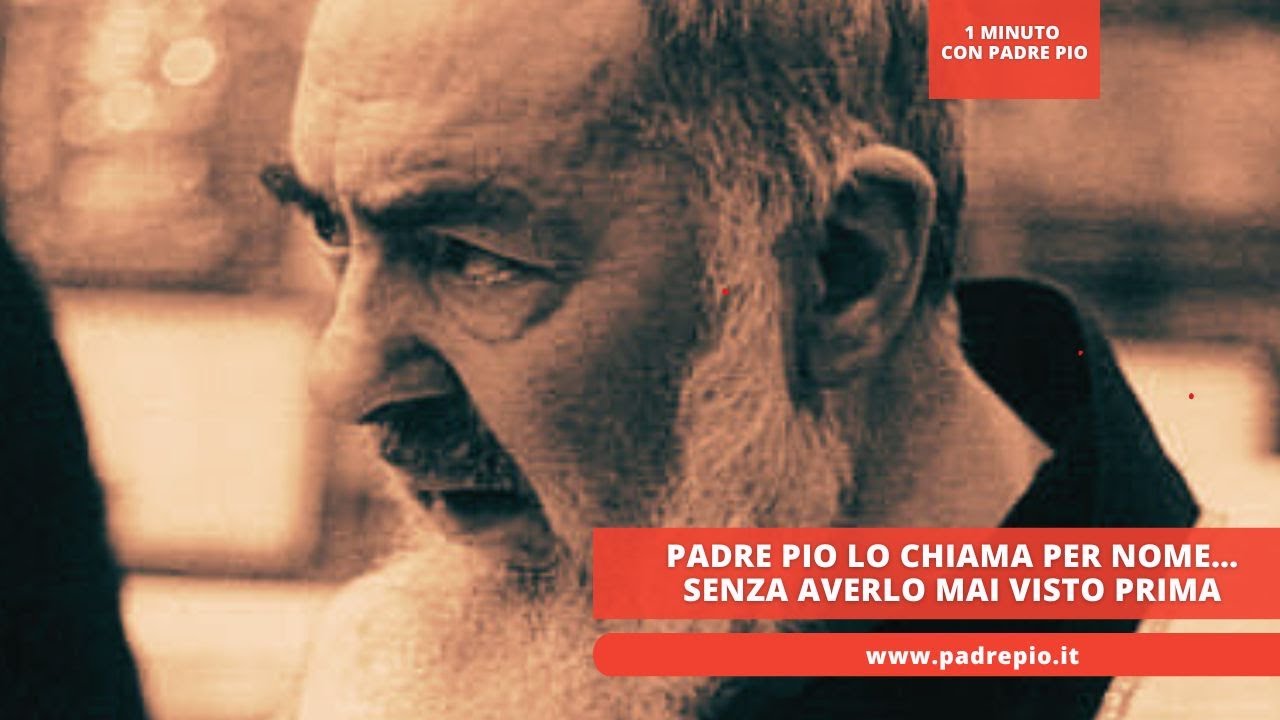 Padre Pio lo chiama per nome&hellip; senza averlo mai visto prima