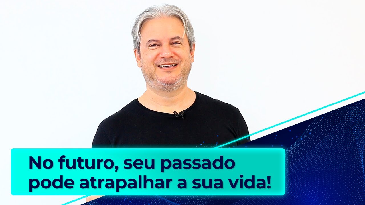 No futuro, seu passado pode atrapalhar a sua vida!