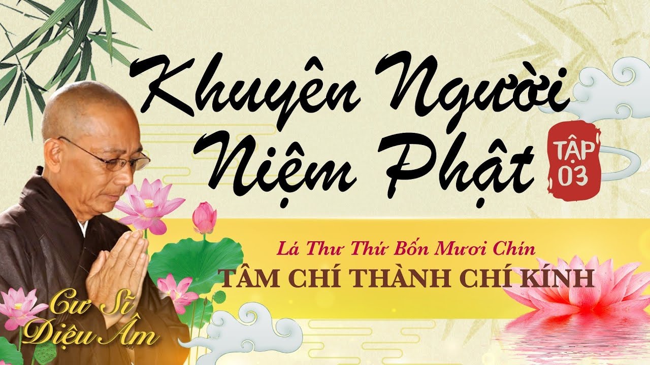 KHUYÊN NGƯỜI NIỆM PHẬT TẬP 3 | LÁ THỨ SỐ 49 | LỜI KHUYÊN ĐỒNG TU Ở AN THÁI: TÂM CHÍ THÀNH CHÍ KÍNH