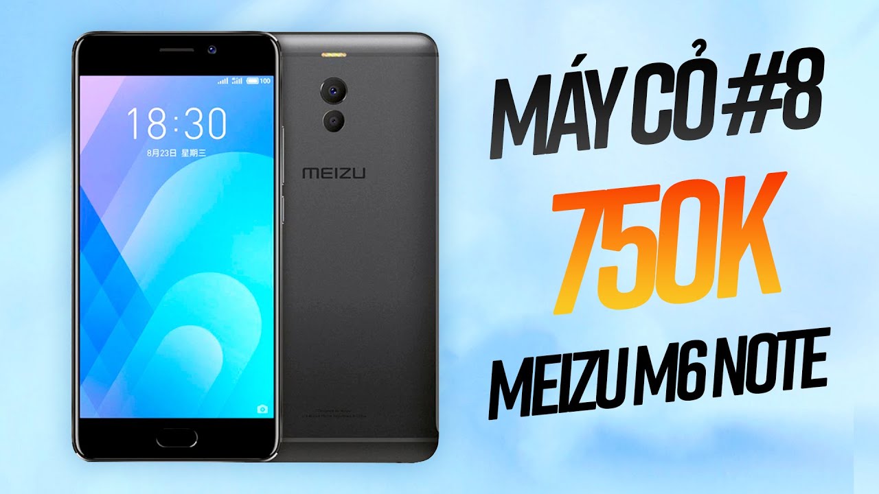 Máy cỏ #8: 750k cho Meizu M6 Note - Đối thủ Redmi Note 4x một thời