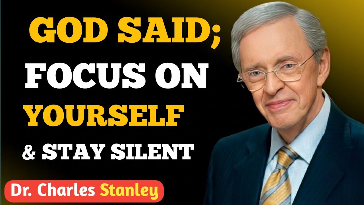 GOD SAID: Focus On Yourself & Stay Silent | Dr. Charles Stanley Powerful Message