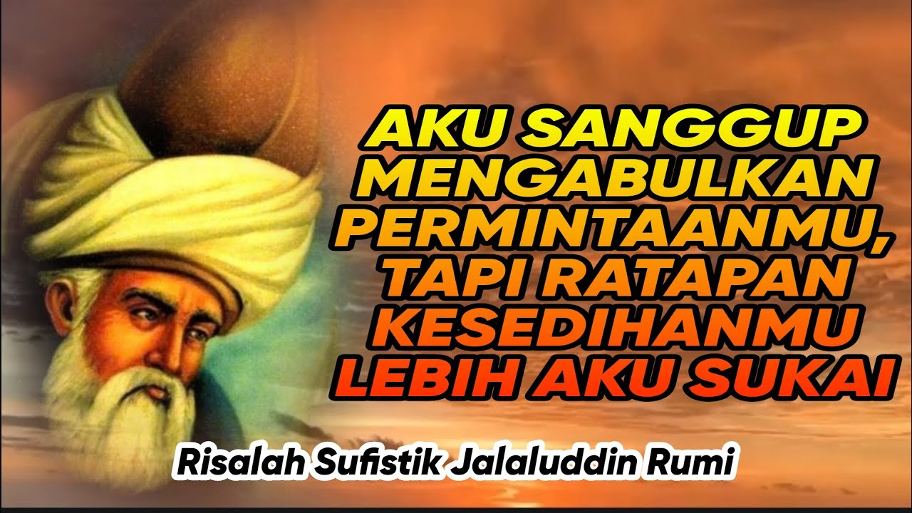 AKU SANGGUP MENGABULKAN PERMINTAANMU, TAPI RATAPAN KESEDIHANMU LEBIH AKU SUKAI - Jalaluddin Rumi