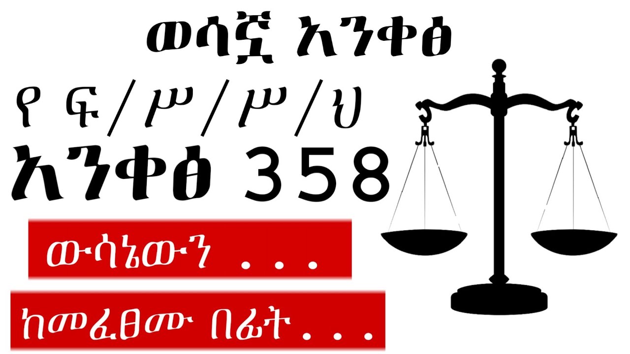 ወሳኟ  የፍትሃብሄር ስነስርአት ህግ አንቀጽ 358|Article 358 of the Civil Procedure Code