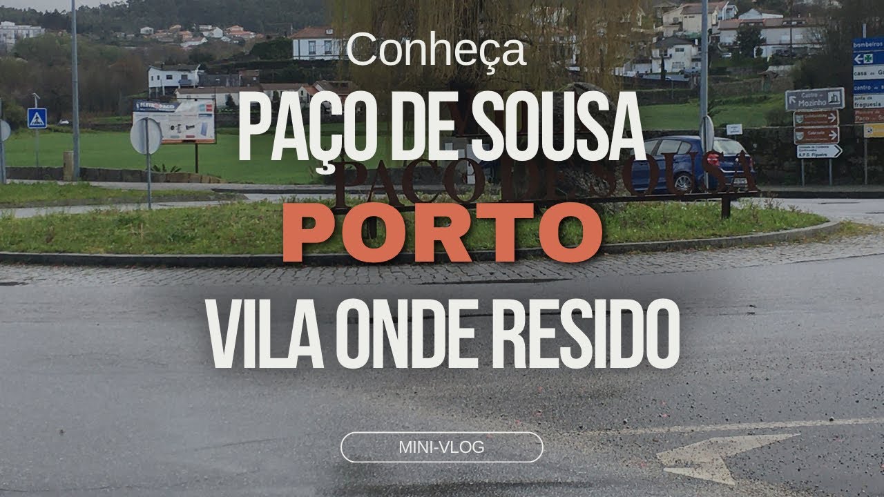 Conheça Paço de Sousa, a vila onde resido, 2024, Paredes, Penafiel, Porto.
