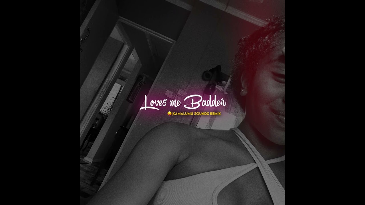 Loves me badder [kamalumu soundx]