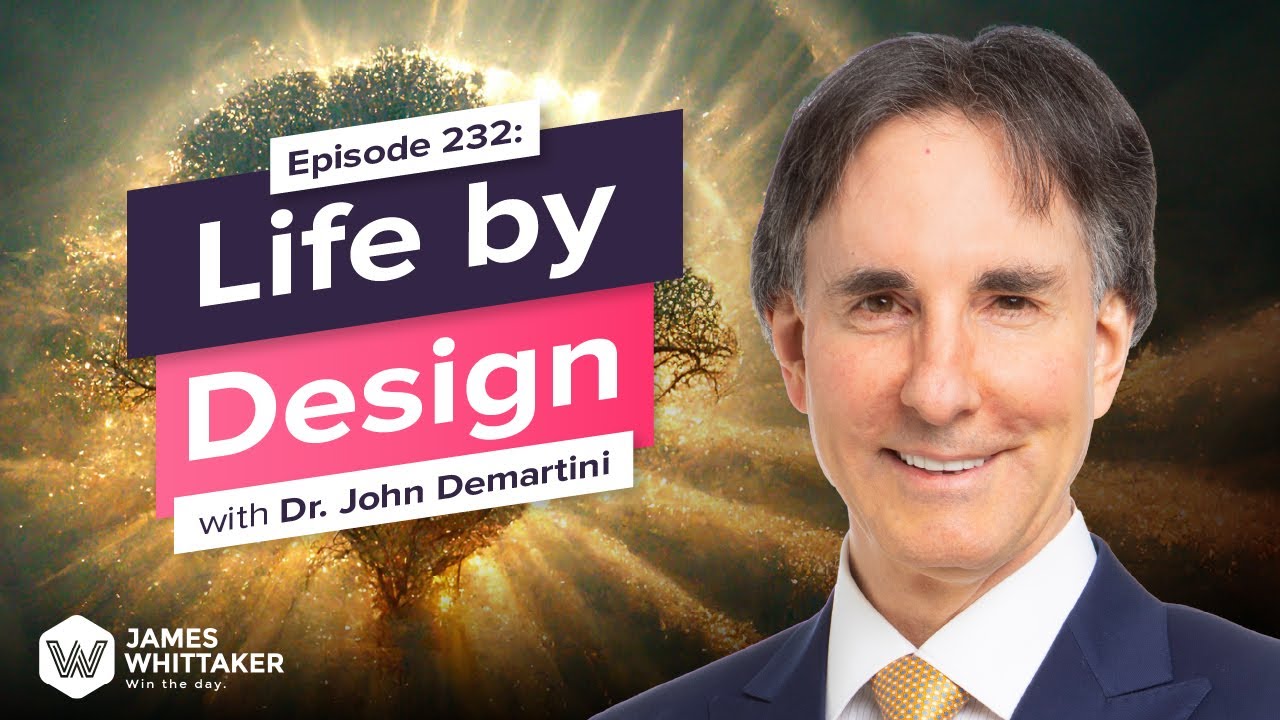 Life by Design with Dr. John Demartini: Ep 232 | Win the Day with James Whittaker