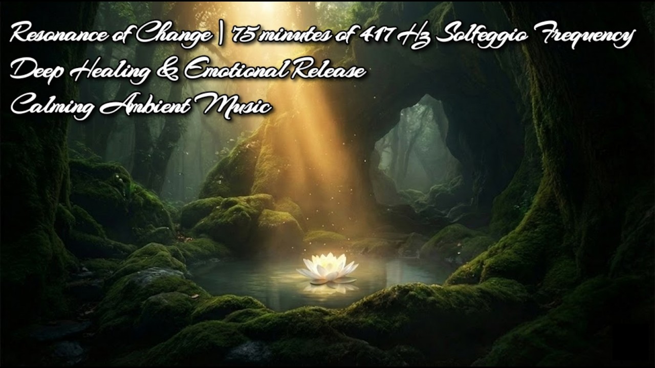 Resonance of Change  | 75 Minutes of  417 Hz Solfeggio Frequency | Deep Healing & Emotional Release