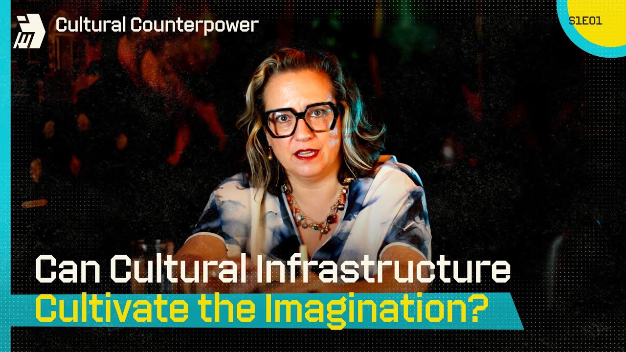 Cultural Counterpower: Can Cultural Infrastructure Cultivate the Imagination?