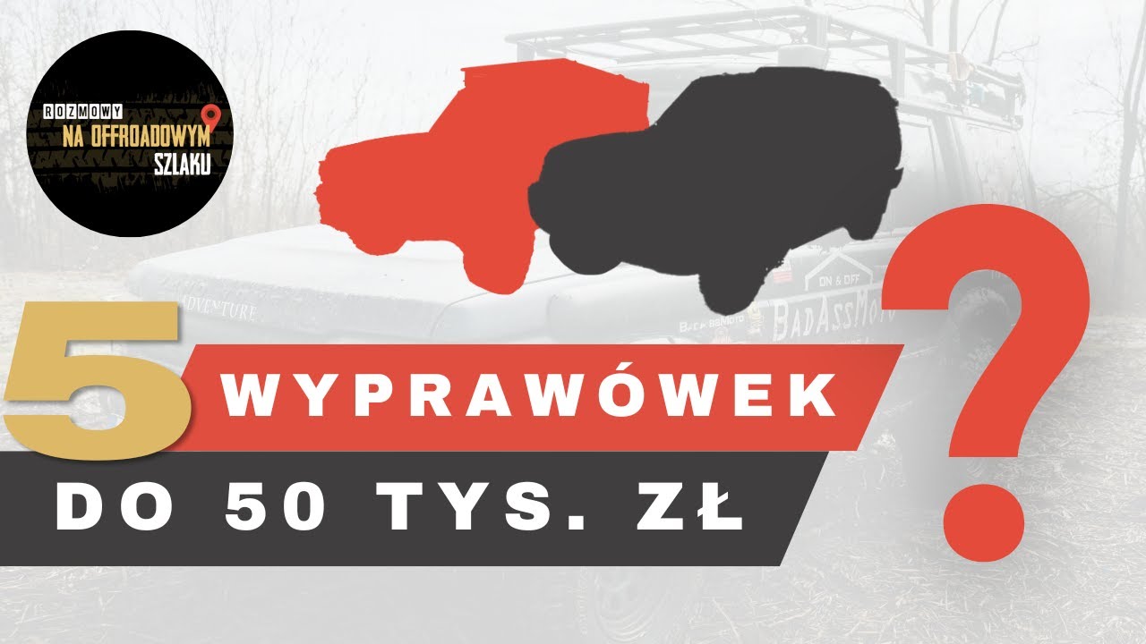 Ranking 5 najlepszych wyprawówek do 50 tys. zł - Rozmowy na offroadowym szlaku #34