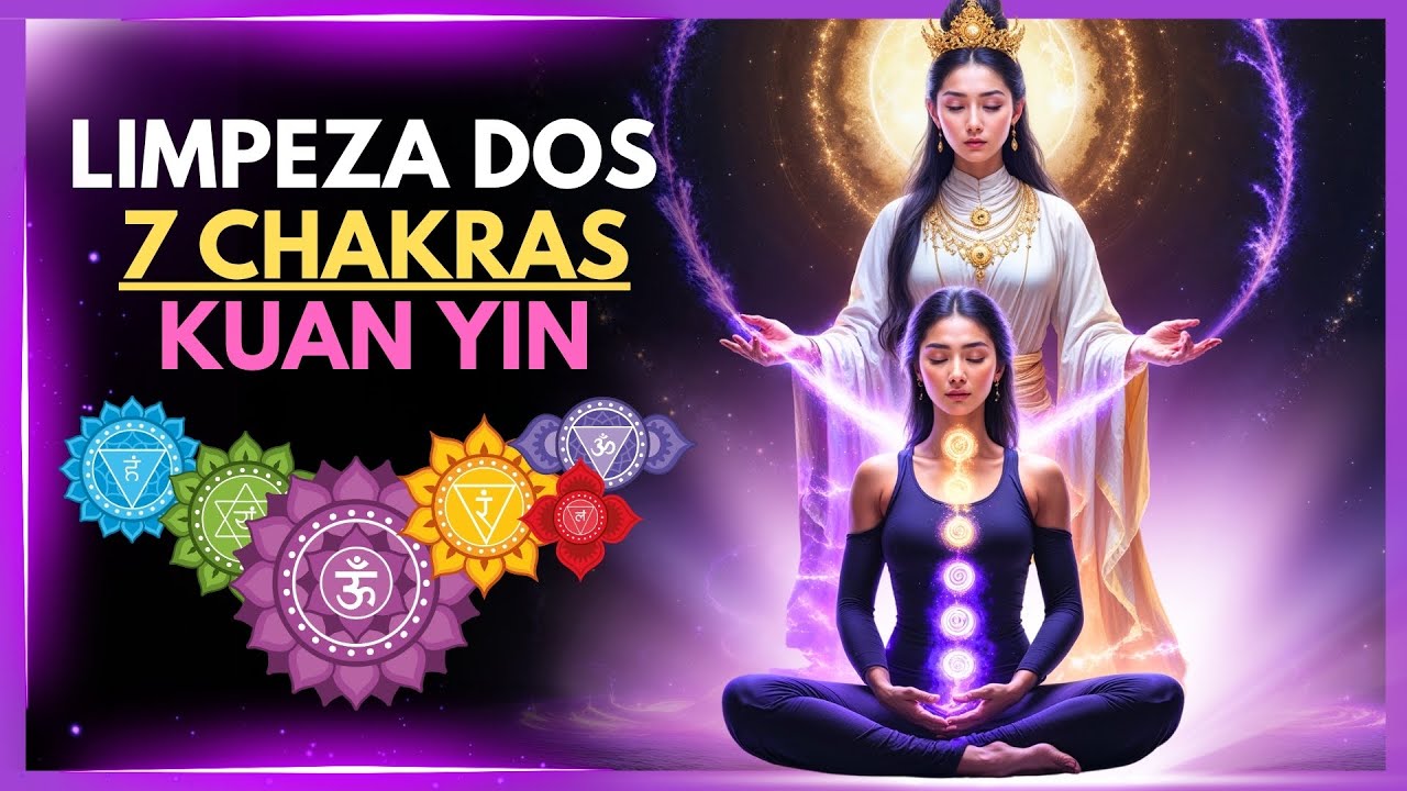 🌀 Limpeza Profunda dos 7 Chakras com Kuan Yin 🌸 Eleve sua Vibração AGORA!