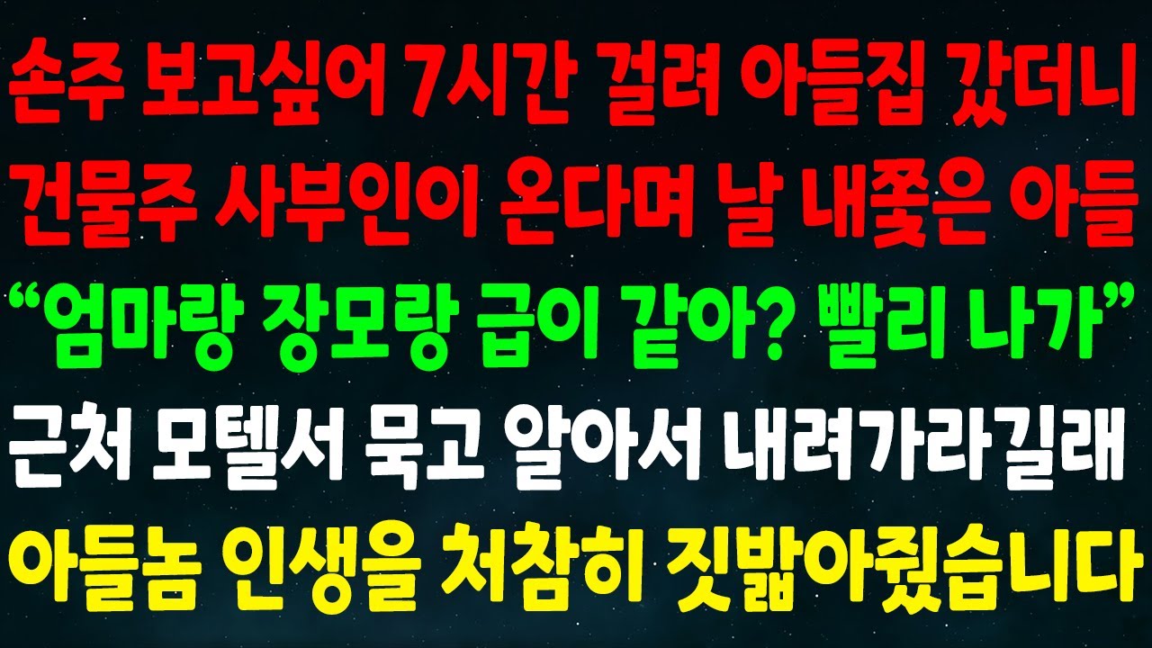 (반전신청사연) 손주 보고 싶어 7시간 걸려 아들집 갔더니 건물주 사부인이 온다며 날 내쫓은 아들 