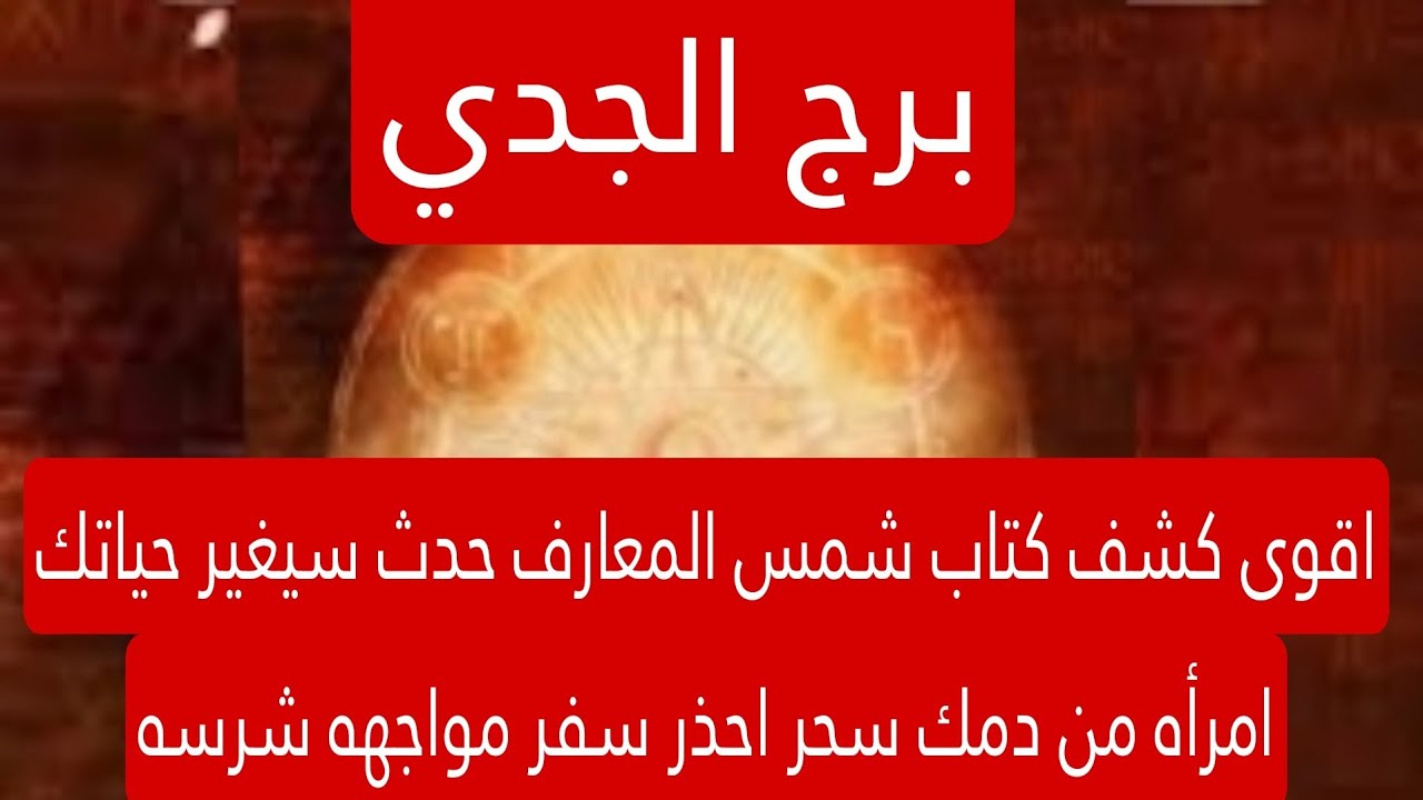 برج الجدي لهذا اليوم اقوى كشف كتاب شمس المعارف حدث سيغير حياتك امرأه من دمك سحر احذر سفر مواجهه شرسه