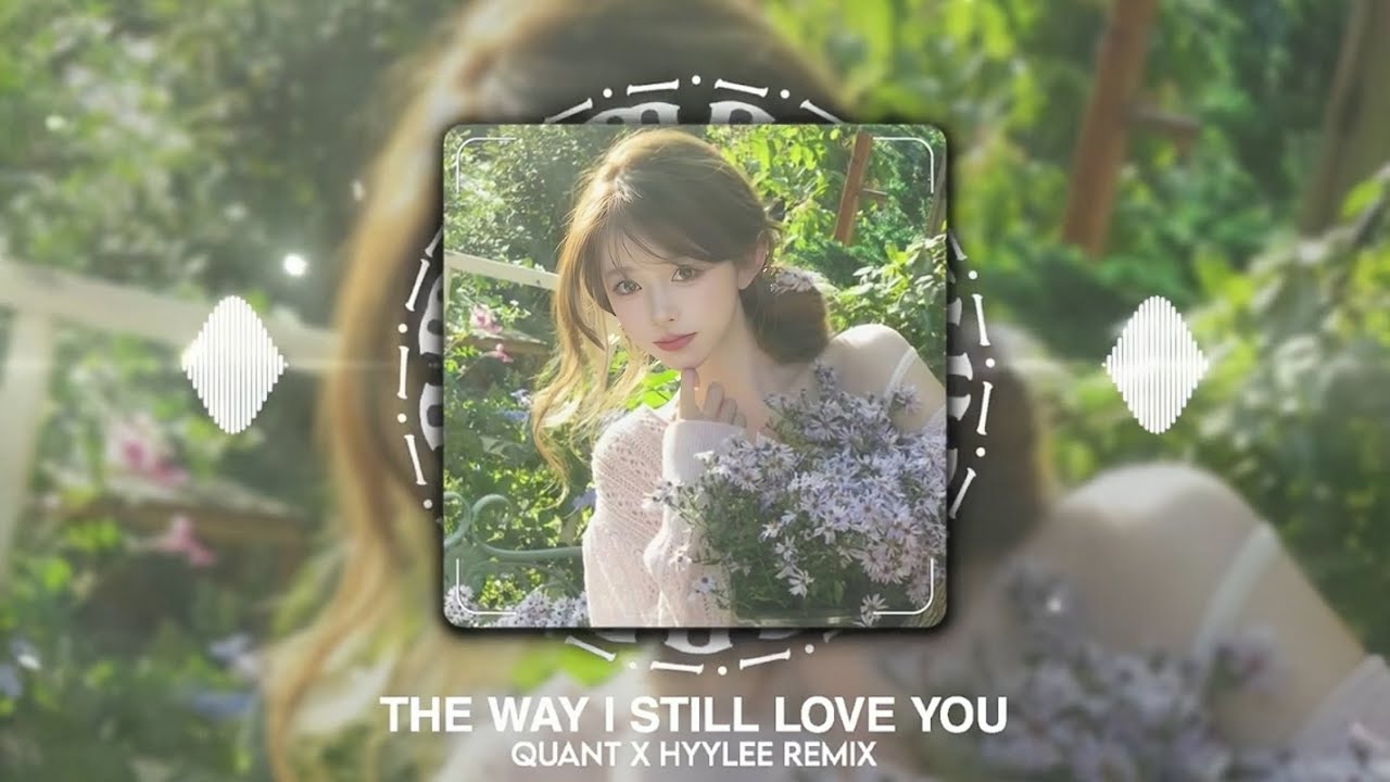 The Way I Still Love You - QuanT x Hyylee Remix (Bản Hot Tik Tok)+1 Bản Nhạc Truyền Động Lực Học Tập