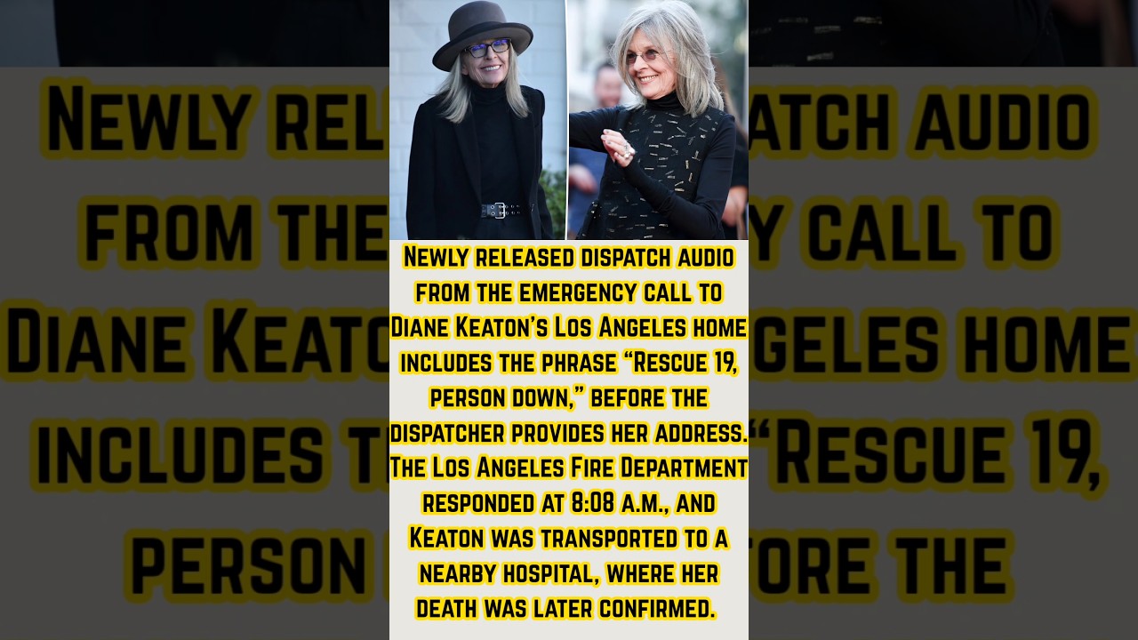 Dispatch audio from Diane Keaton’s death reveals “person down” call at LA home
