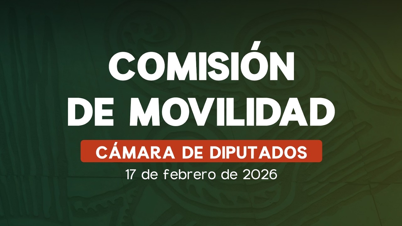 🔴Comisión de Movilidad de la Cámara de Diputados - 17/02/2026