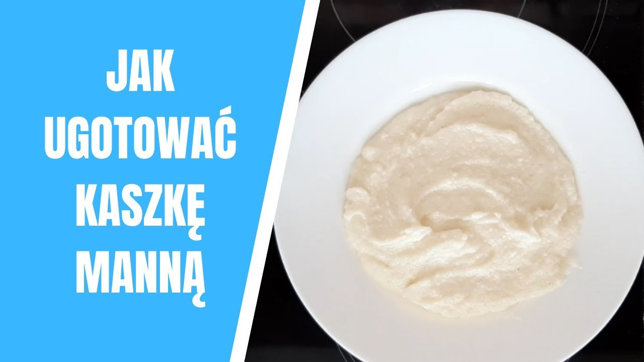 Kasza manna na mleku na gęsto - jak ugotować kaszkę manną?
