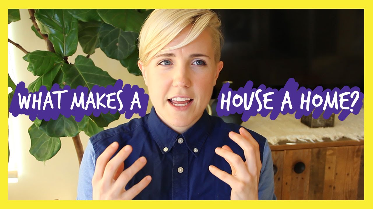 WHAT MAKES A HOUSE A HOME