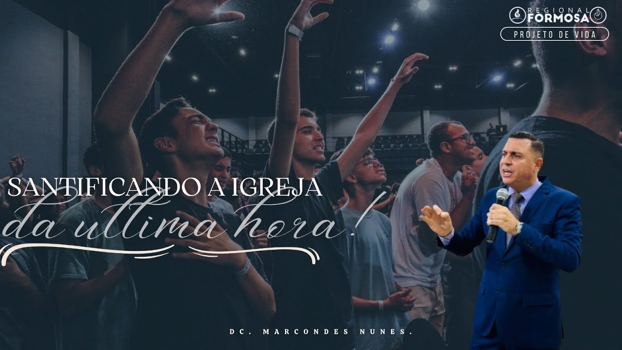 Santificando a igreja da última hora - Dc. Marcondes Nunes.