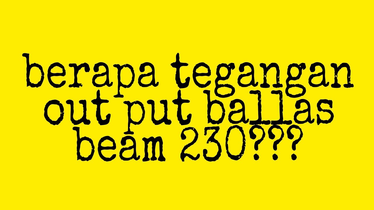 Tegangan out put ballas beam 230 ke bohlam